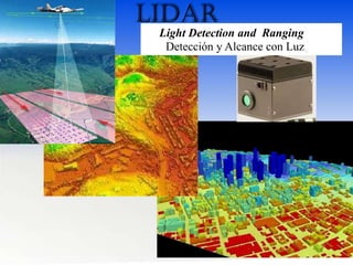LIDAR
Light Detection and Ranging
Detección y Alcance con Luz
 