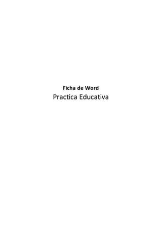 Ficha de Word 
Practica Educativa 
 