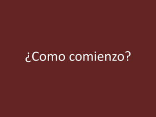¿Como comienzo?

 