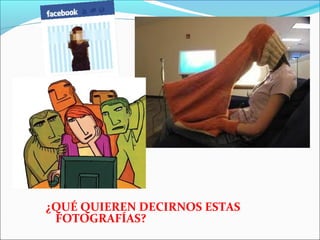 ¿QUÉ QUIEREN DECIRNOS ESTAS 
FOTOGRAFÍAS? 
 
