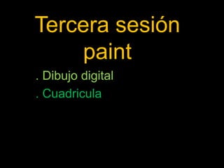 Tercera sesión
    paint
. Dibujo digital
. Cuadricula
 