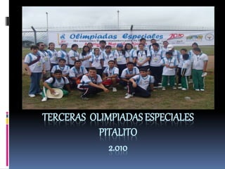 TERCERAS OLIMPIADAS ESPECIALES
PITALITO
2.010
 
