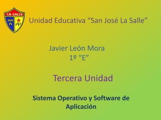 Unidad Educativa “San José La Salle” Javier León Mora                            1º “E” Tercera Unidad Sistema Operativo y Software de Aplicación 