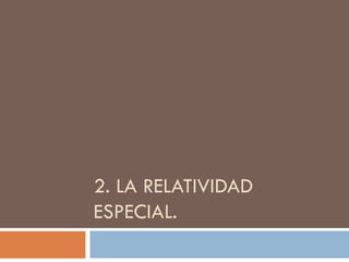 2. LA RELATIVIDAD ESPECIAL. 