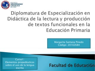 Facultad de Educación Margarita Santana Pinedo Código: 20102684 Curso1: Elementos propedéuticos sobre el uso de la lengua escrita 