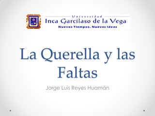 La Querella y las
Faltas
Jorge Luis Reyes Huamán
 