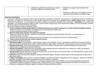 − Investigación y explicación de los impactos que causa la
destrucción y alteración de los hábitat naturales.
− Disposición por indagar la función ecológica de las
especies.
− Participación y colaboración en la investigación sobre los
impactos que causa la alteración de hábitats naturales.
Sugerencias metodológicas:
• Incorpore en la metodología la investigación sobre las ideas ya establecidas y asimiladas por el alumnado, para avanzar en la consolidación de los nuevos contenidos. En
este sentido, se sugiere, a la hora de introducir nuevos conceptos, apoyarse en dos recursos con características propias: “Piensa y deduce”, donde, a partir de la
observación de una ilustración, se hacen preguntas que motiven e incidan en la necesidad de comprender parte de la realidad; y “Experimenta”, de un carácter más
manipulativo, una pequeña propuesta para realizar en clase , donde se trabajan conceptos propios de las ciencias experimentales, con el fin de comprender y asimilar el
significado de algunos fenómenos fácilmente observables.
• Por otro lado se sugiere considerar los siguientes procesos:
 Active la curiosidad y el interés del alumnado por el contenido del tema que se va a tratar o la tarea que se va a realizar utilizando estrategias del tipo de:
Presente información nueva, sorprendente e incongruente con los conocimientos previos del alumnado.
Plantee en el alumnado problemas que haya de resolver.
 Muestre la relevancia del contenido o de la tarea para el alumnado:
Relacione el contenido de la instrucción, mediante un uso del lenguaje y una selección de ejemplos familiares al alumnado, con sus experiencias, sus
conocimientos previos y sus valores.
Muestre la meta para la que puede ser relevante aprender lo que se presenta, como el contenido de la instrucción, a través de ejemplos.
 Oriente la atención del alumnado antes, durante y después de la tarea.
• Ponga en practica las siguientes sugerencias:
 Organizadores gráficos: Pida que elaboren cuadros sinópticos, mapas y redes conceptuales, así como representaciones visuales que comuniquen la estructura
lógica de la información; esto les servirá para resumir u organizar significados, realizar análisis, comparaciones y jerarquizaciones en cada uno de los temas tratados.
 Resolución de ejercicios: solicite, durante el desarrollo de la unidad que desarrollen, en pequeños grupos, los ejercicios planteados, lo que les permitirá
ir perfeccionando su estrategia para la resolución de ejercicios.
 Resolución de problemas: indique al alumnado que identifiquen alguna problemática del entorno relacionada con los contenidos de la unidad y que planifiquen
un conjunto de estrategias que permitan la solución de dicha problemática.
 Discusión guiada: desarrolle intercambios y discusiones con el alumnado, con el fin de activar sus conocimientos previos. Así podrán desarrollar y compartir, con sus
compañeros y compañeras, la información que poseen.
 Conferencia: plantee introductoriamente la temática y sensibilice al alumnado al respecto. Plantee los conflictos cognitivos al alumnado generando de este modo los
desequilibrios cognitivos.
 Trabajo de investigación: pida que realicen un trabajo de investigación, que podrá estar basado en diferentes técnicas de investigación, incluyendo la investigación
bibliográfica. El resultado de este trabajo será sustentado frente a sus compañeros y compañeras.
 Proyecto experimental: explique que el experimento es la actividad por excelencia de las Ciencias Naturales, ya que contribuye integralmente al desarrollo de
las competencias propias de la asignatura. Presente la unidad, modele la elaboración de un proyecto experimental siguiendo las etapas de la metodología de la
investigación y que luego sea el alumnado, organizado en equipos de trabajo, quien elabora su proyecto.
 