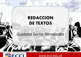REDACCION
DE TEXTOS
Gustavo Serna Hernández
www.ecci.edu.co
www.ecci.edu.co
 