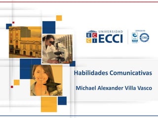 Habilidades Comunicativas
Michael Alexander Villa Vasco
 