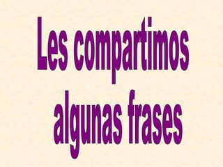 Les compartimos algunas frases  
