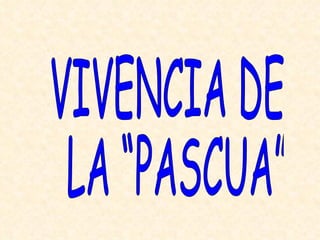 VIVENCIA DE LA “PASCUA” 