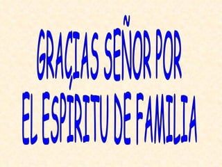 GRACIAS SEÑOR POR  EL ESPÍRITU DE FAMILIA 