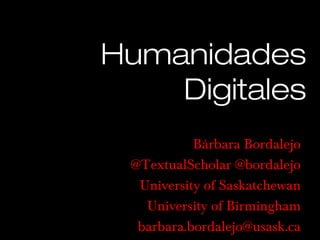Humanidades
Digitales
Bárbara Bordalejo
@TextualScholar @bordalejo
University of Saskatchewan
University of Birmingham
barbara.bordalejo@usask.ca

 