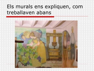 Els murals ens expliquen, com treballaven abans 