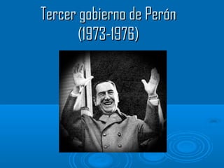 Tercer gobierno de Perón
       (1973-1976)
 