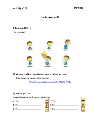 Activity n° 3 3°FORM
Hello everyone!!!
►Revision Unit 1
¿Se acuerdan?
1) Miramos el video y practicamos como lo hicimos en...
