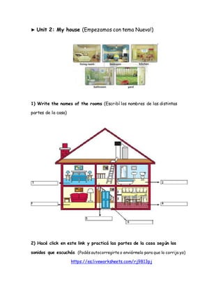 ► Unit 2: My house (Empezamos con tema Nuevo!)
1) Write the names of the rooms (Escribí los nombres de las distintas
parte...