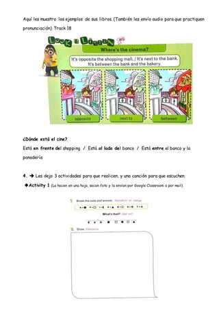 Aquí les muestro los ejemplos de sus libros. (También les envío audio para que practiquen
pronunciación) Track 18
¿Dónde e...