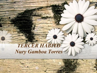 TERCER HABITO Nury Gamboa Torres 