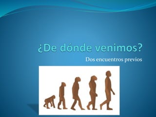 Dos encuentros previos
 