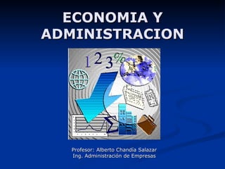 ECONOMIA Y
ADMINISTRACION




  Profesor: Alberto Chandía Salazar
  Ing. Administración de Empresas
 