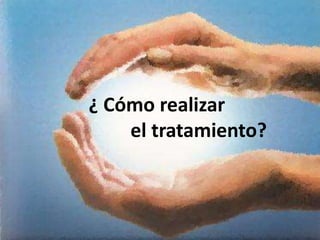 ¿ Cómo realizar                        el tratamiento?