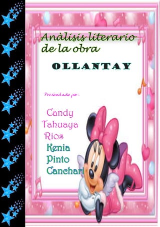 Anàlisis literario
de la obra
   OLLANTAY


Presentado por :



 Candy
Tahuaya
Rios
 Kenia
 Pinto
 Canchari
 