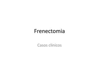Frenectomia

 Casos clinicos
 