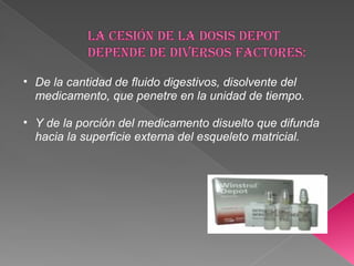 • De la cantidad de fluido digestivos, disolvente del
  medicamento, que penetre en la unidad de tiempo.

• Y de la porción del medicamento disuelto que difunda
  hacia la superficie externa del esqueleto matricial.
 