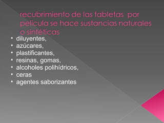 •   diluyentes,
•   azúcares,
•   plastificantes,
•   resinas, gomas,
•   alcoholes polihídricos,
•   ceras
•   agentes saborizantes
 