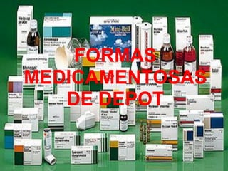 FORMAS
MEDICAMENTOSAS
   DE DEPOT
 