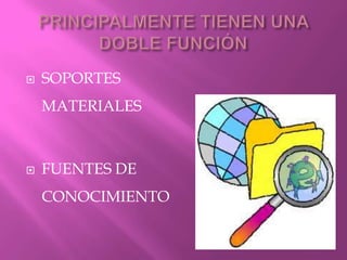    SOPORTES
    MATERIALES



   FUENTES DE
    CONOCIMIENTO
 