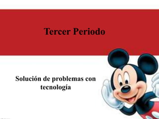 Tercer Periodo
Solución de problemas con
tecnología
 