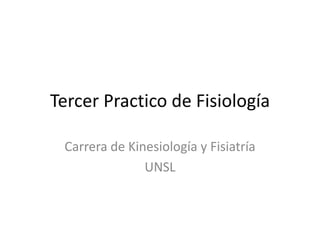 Tercer Practico de Fisiología
Carrera de Kinesiología y Fisiatría
UNSL
 
