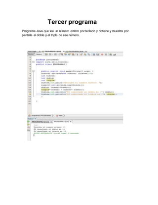 Tercer programa
Programa Java que lee un número entero por teclado y obtiene y muestra por
pantalla el doble y el triple de ese número.
 