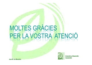 MOLTES GRÀCIES
PER LA VOSTRA ATENCIÓ

Juan M. de Marañón

INVerds

Inversión y Desarrollo
Sostenible

 