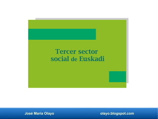 José María Olayo olayo.blogspot.com
Tercer sector
social de Euskadi
 