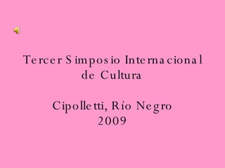 Tercer Simposio Internacional de Cultura Cipolletti, Río Negro 2009 