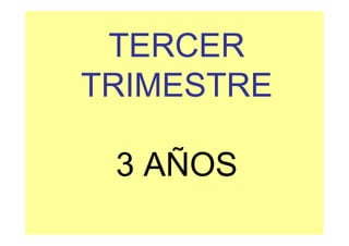 TERCER
TRIMESTRE

 3 AÑOS
 