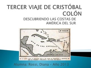 DESCUBRIENDO LAS COSTAS DE
AMÉRICA DEL SUR
Alumna: Rossi, Diana – Año 2013
 