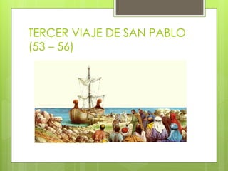 TERCER VIAJE DE SAN PABLO
(53 – 56)
 