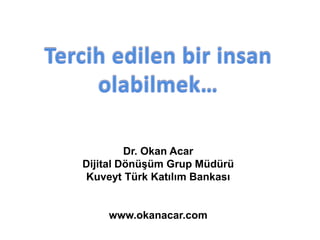 Dr. Okan Acar
Dijital Dönüşüm Grup Müdürü
Kuveyt Türk Katılım Bankası
www.okanacar.com
 