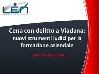 Cena con delitto a Viadana:
nuovi strumenti ludici per la
formazione aziendale
Simone Terenziani

 
