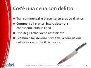 Cos’è una cena con delitto
Tra i commensali è presente un gruppo di attori
 Commensali e attori interagiscono, si
conosco...