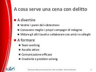 A cosa serve una cena con delitto


A divertire
Vestire i panni del «detective»
 Conoscere meglio i propri compagni di i...