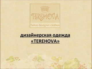 дизайнерская одежда
    «TEREHOVA»
 