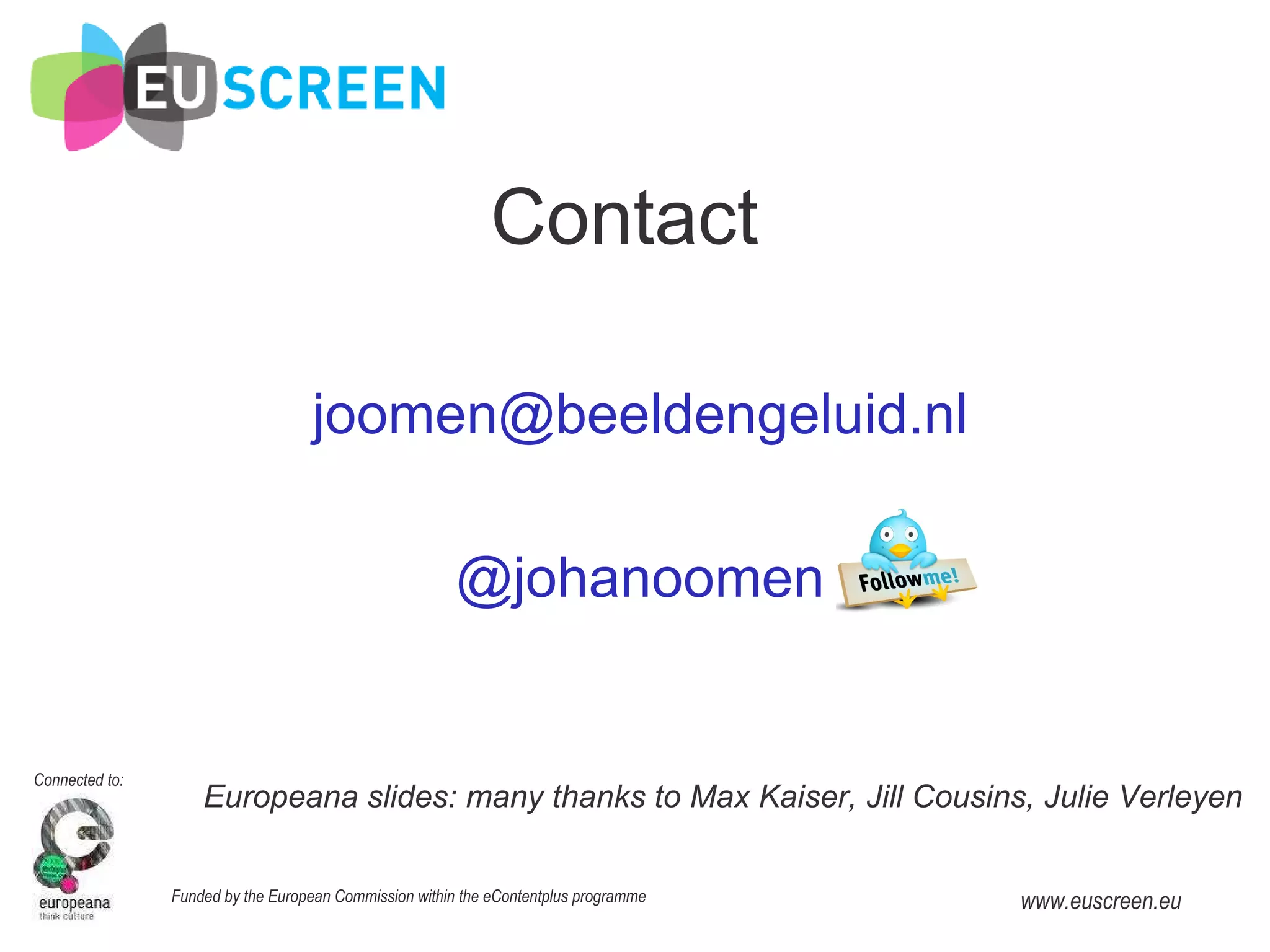 Contact Europeana slides: many thanks to Max Kaiser, Jill Cousins, Julie Verleyen [email_address] @johanoomen 