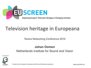 Television heritage in Europeana Terena Networking Conference 2010 Johan Oomen Netherlands Institute for Sound and Vision 