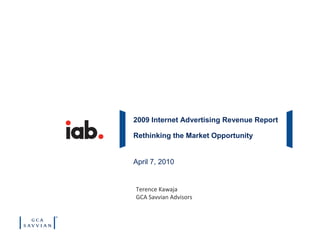 2009 Internet Advertising Revenue Report

Rethinking the Market Opportunity


April 7, 2010


Terence Kawaja
GCA Savvian Advisors
 