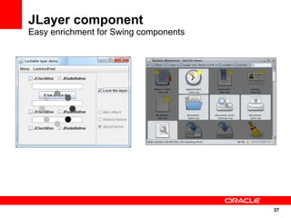 JLayer component
Easy enrichment for Swing components




                                       37
                                       37
 